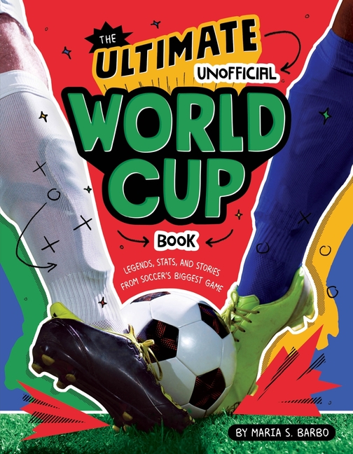The Ultimate Unofficial World Cup Book: Legends, Stats, and Stories from Soccer's Biggest Game