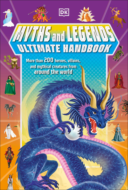 More Than 200 Heroes, Villains and Mythical Creatures from Around the World (DK's Ultimate Handbook)