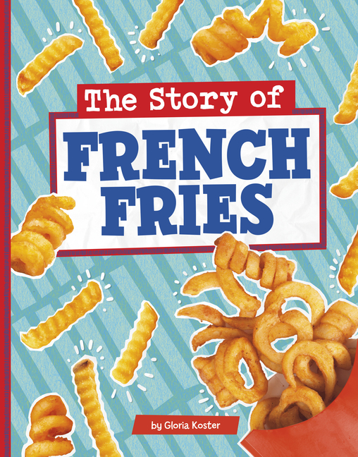 The Story of French Fries (Stories of Everyday Things)