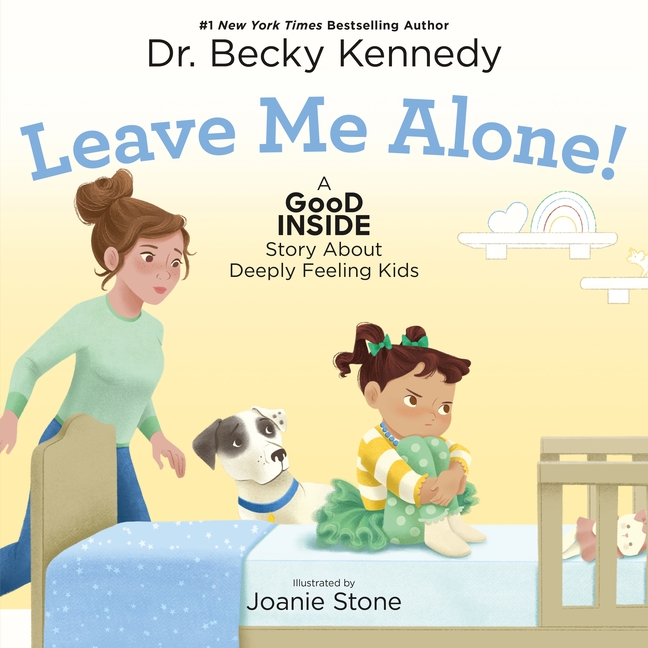 Leave Me Alone!: A Good Inside Story about Deeply Feeling Kids (Good Inside Story)