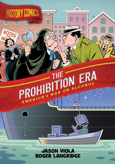 The Prohibition Era: America's War on Alcohol (History Comics)