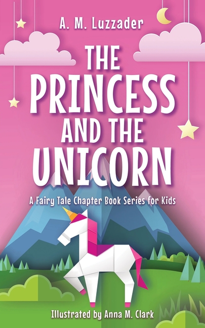 The Princess and the Unicorn (A Fairy Tale Chapter Book Series for Kids #1)