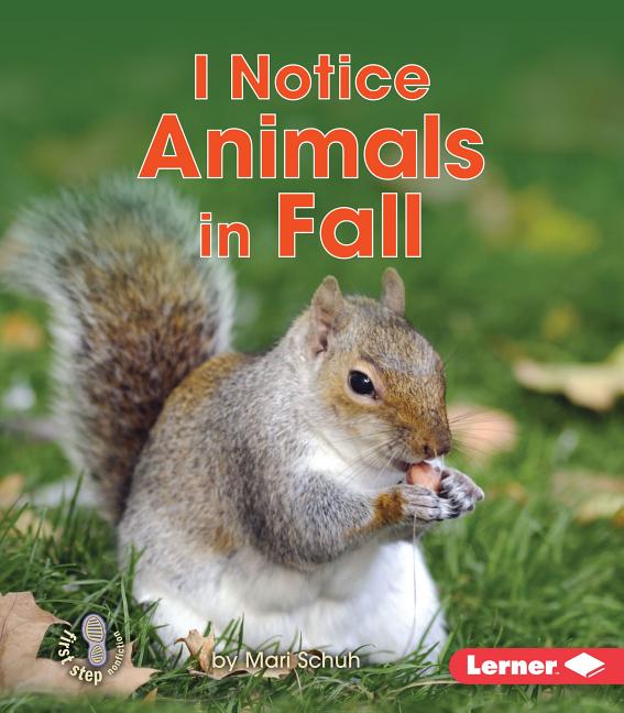 I Notice Animals in Fall (First Step Nonfiction -- Observing Fall)