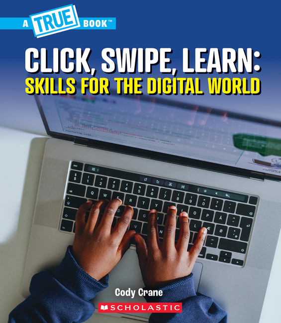 Click, Swipe, Learn (A True Book: Our Digital World)