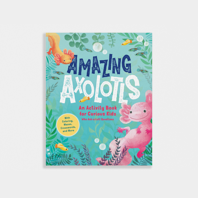 Amazing Axolotls: An Activity Book for Kids with Coloring, Mazes, Crosswords, and More