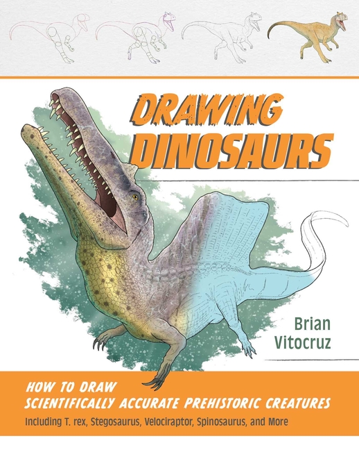 Drawing Dinosaurs: How to Draw Scientifically Accurate Prehistoric Creatures, Including T. Rex, Stegosaurus, Velociraptor, Spinosaurus, and More (How