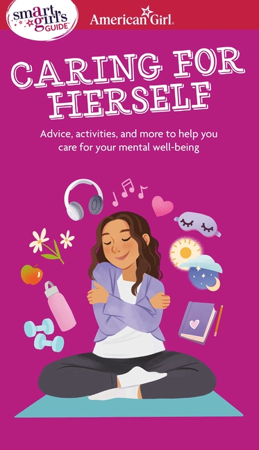 Smart Girl's Guide to Caring for Herself: Making Smart and Strong Choices to Help You Stay Positive During Changing and Challenging Times