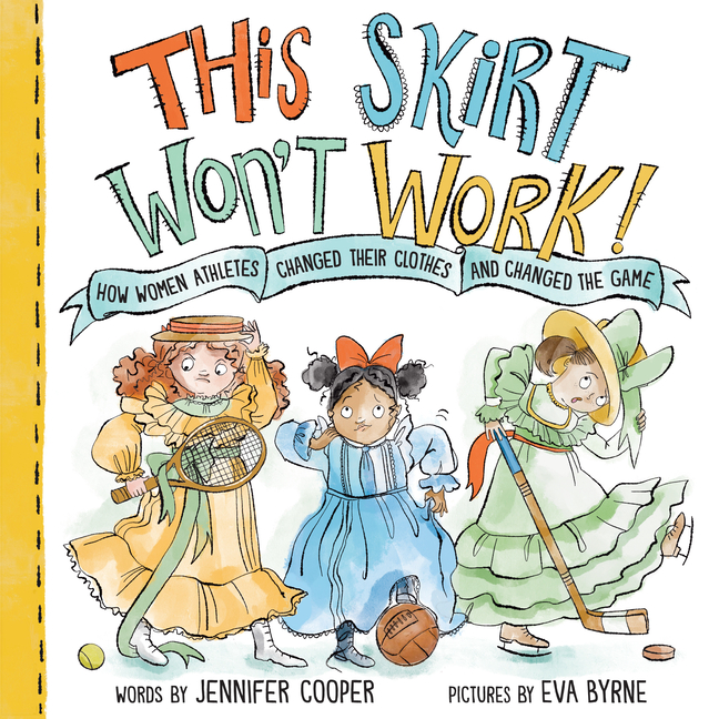 This Skirt Won't Work!: How Women Athletes Changed Their Clothes and Changed the Game​