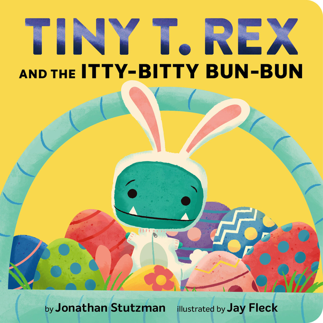 Tiny T. Rex and the Itty-Bitty Bun-Bun: An Easter and Springtime Story (Tiny T. Rex #7)