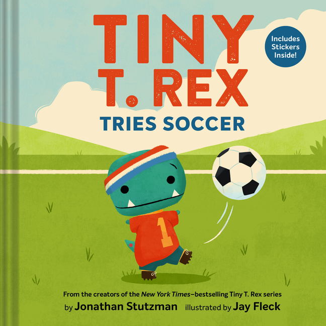 Tiny T. Rex Tries Soccer: A Tiny T. Rex Book--Includes Stickers Inside! (Tiny T. Rex #8)