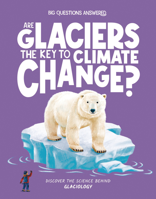 Are Glaciers the Key to Climate Change? (The Big Questions Answered)
