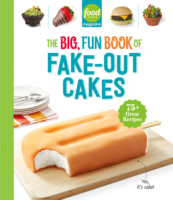 Food Network Magazine the Big, Fun Book of Fake-Out Cakes: 75+ Great Recipes (Food Network Magazine's Kids Cookbooks)