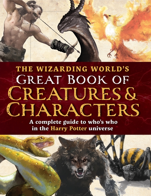 The Wizarding World's Great Book of Creatures & Characters (Unofficial Harry Potter Reference Library)