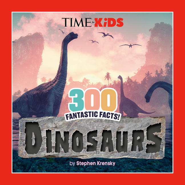 Time for Kids: 300 Fantastic Facts!: Dinosaurs