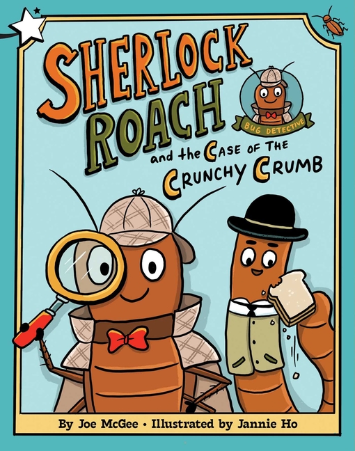 Sherlock Roach and the Case of the Crunchy Crumb (Sherlock Roach, Bug Detective #1)