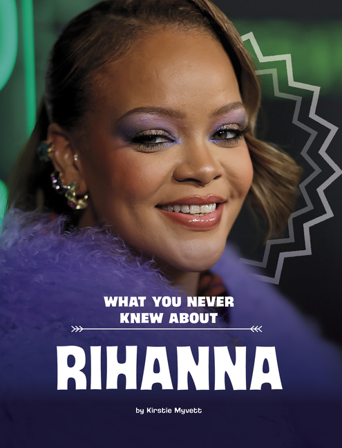 What You Never Knew about Rihanna (Behind the Scenes Biographies)