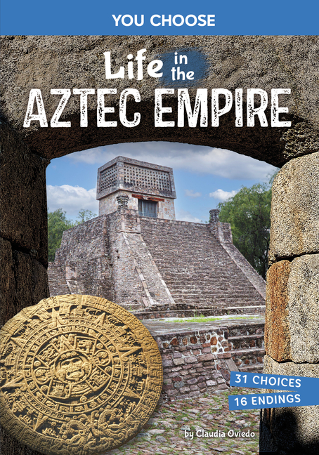 Life in the Aztec Empire (You Choose: Ancient Empires and Civilizations)