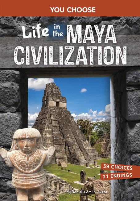 Life in the Maya Civilization You Choose: Ancient Empires and Civilizations)