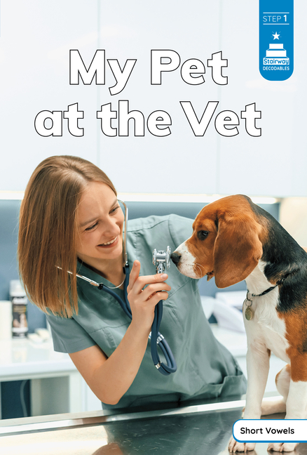 My Pet at the Vet (Stairway Decodables Nonfiction Step 1)