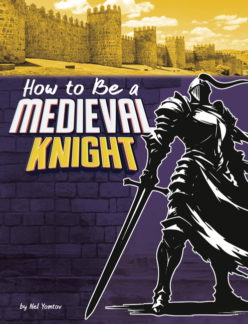 How to Be a Medieval Knight (How-To History)