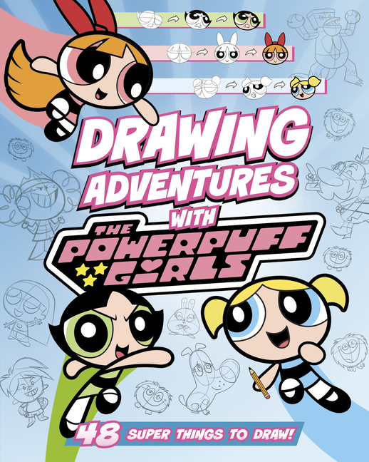 Drawing Adventures with the Powerpuff Girls (Drawing Adventures with the Powerpuff Girls)