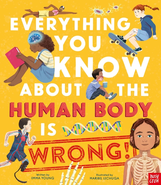 Everything You Know about the Human Body Is Wrong! (Everything You Know about)