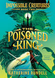 The Poisoned King (Impossible Creatures #2)