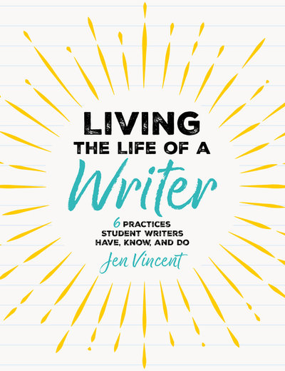 Living the Life of a Writer: 6 Practices Student Writers Have, Know, and Do